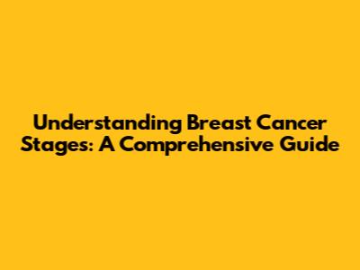 Understanding Breast Cancer Stages: A Comprehensive Guide