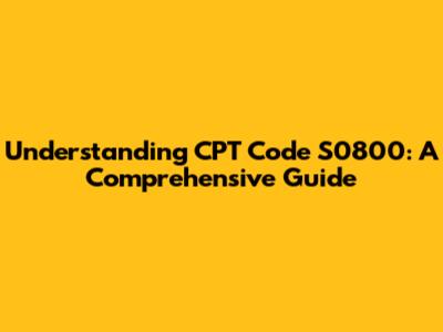 Understanding CPT Code S0800: A Comprehensive Guide