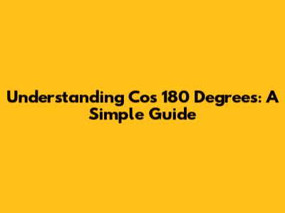 Understanding Cos 180 Degrees: A Simple Guide