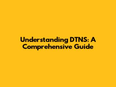 Understanding DTNS: A Comprehensive Guide
