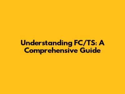 Understanding FC/TS: A Comprehensive Guide