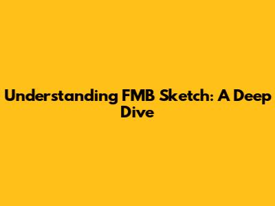 Understanding FMB Sketch: A Deep Dive