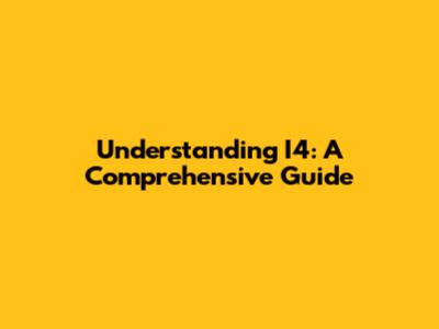 Understanding I4: A Comprehensive Guide
