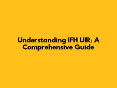 Understanding IFH UIR: A Comprehensive Guide