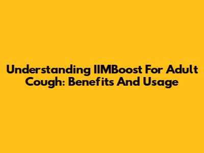 Understanding IIMBoost For Adult Cough: Benefits And Usage