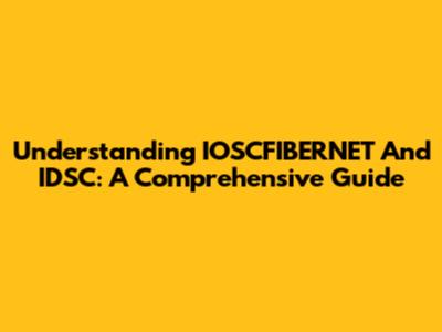 Understanding IOSCFIBERNET And IDSC: A Comprehensive Guide
