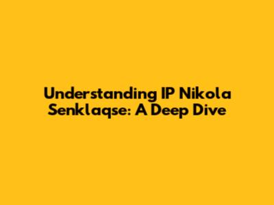 Understanding IP Nikola Senklaqse: A Deep Dive