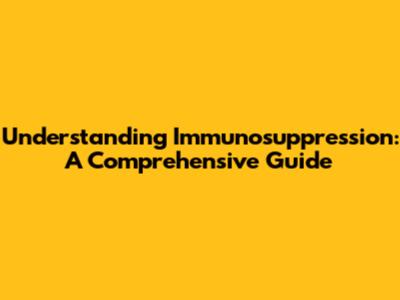 Understanding Immunosuppression: A Comprehensive Guide