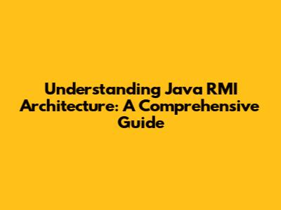 Understanding Java RMI Architecture: A Comprehensive Guide