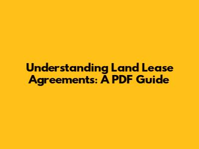 Understanding Land Lease Agreements: A PDF Guide