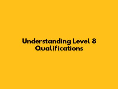 Understanding Level 8 Qualifications