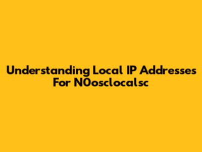 Understanding Local IP Addresses For N0osclocalsc