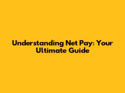 Understanding Net Pay: Your Ultimate Guide
