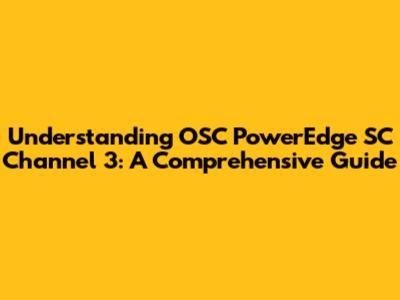 Understanding OSC PowerEdge SC Channel 3: A Comprehensive Guide