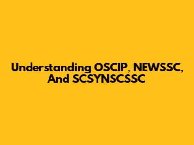Understanding OSCIP, NEWSSC, And SCSYNSCSSC
