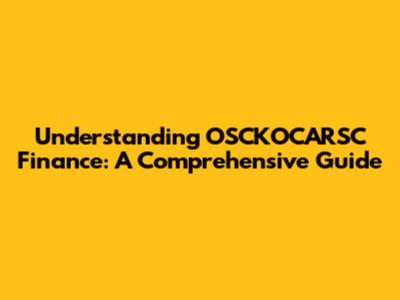 Understanding OSCKOCARSC Finance: A Comprehensive Guide