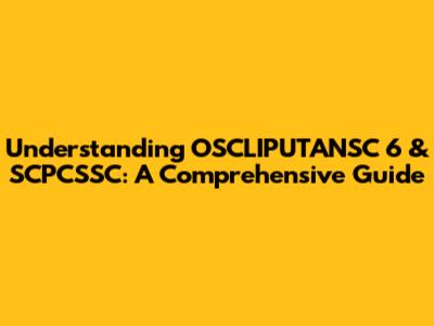 Understanding OSCLIPUTANSC 6 & SCPCSSC: A Comprehensive Guide