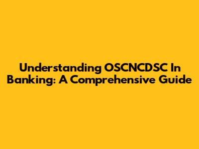 Understanding OSCNCDSC In Banking: A Comprehensive Guide