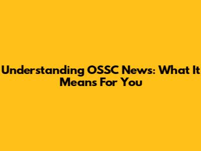 Understanding OSSC News: What It Means For You