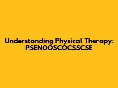 Understanding Physical Therapy: PSEN0OSCOCSSCSE
