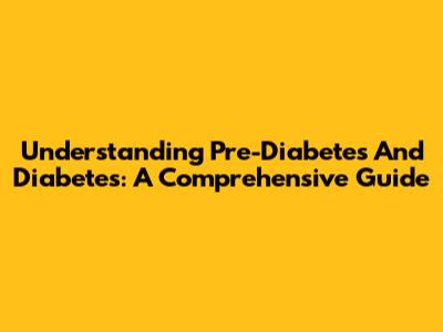 Understanding Pre-Diabetes And Diabetes: A Comprehensive Guide