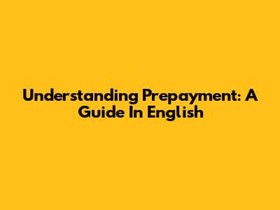 Understanding Prepayment: A Guide In English