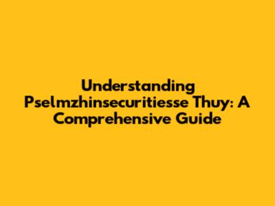 Understanding Pselmzhinsecuritiesse Thuy: A Comprehensive Guide