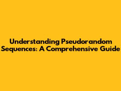 Understanding Pseudorandom Sequences: A Comprehensive Guide
