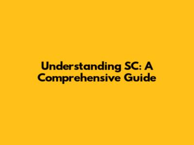 Understanding SC: A Comprehensive Guide