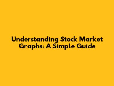 Understanding Stock Market Graphs: A Simple Guide