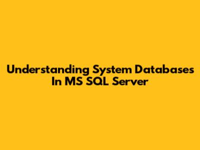 Understanding System Databases In MS SQL Server
