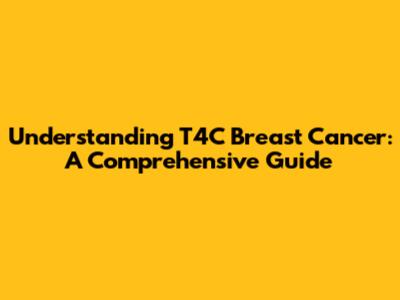 Understanding T4C Breast Cancer: A Comprehensive Guide
