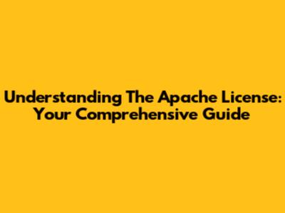 Understanding The Apache License: Your Comprehensive Guide