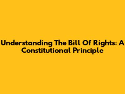 Understanding The Bill Of Rights: A Constitutional Principle