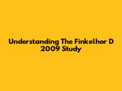 Understanding The Finkelhor D 2009 Study