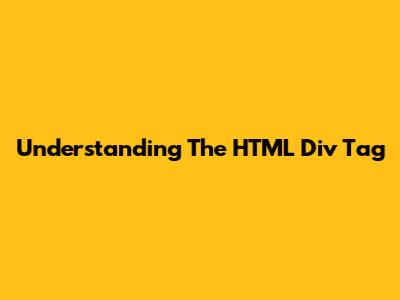 Understanding The HTML Div Tag