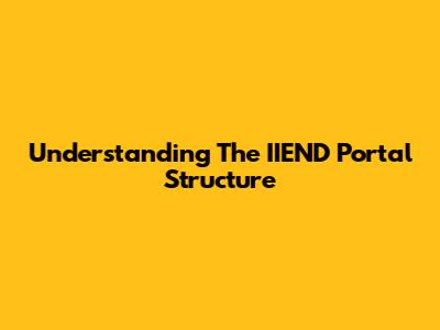 Understanding The IIEND Portal Structure
