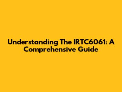 Understanding The IRTC6061: A Comprehensive Guide