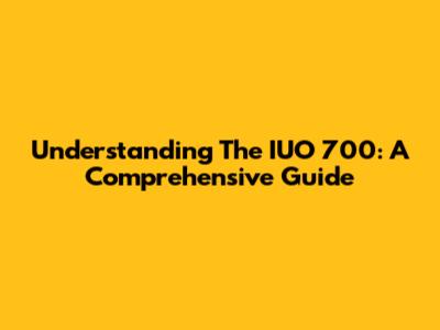 Understanding The IUO 700: A Comprehensive Guide