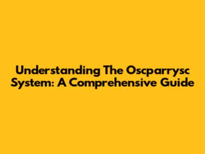 Understanding The Oscparrysc System: A Comprehensive Guide