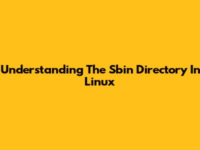 Understanding The Sbin Directory In Linux