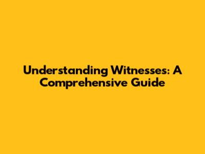 Understanding Witnesses: A Comprehensive Guide