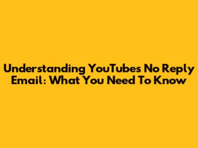 Understanding YouTube's No Reply Email: What You Need To Know