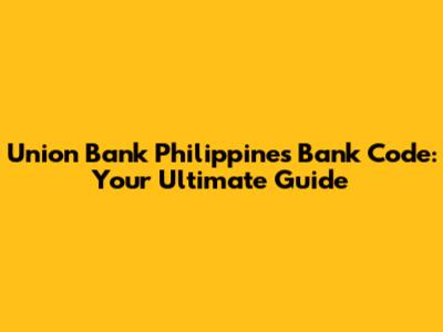 Union Bank Philippines Bank Code: Your Ultimate Guide