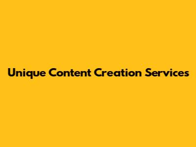 Unique Content Creation Services