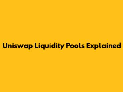 Uniswap Liquidity Pools Explained