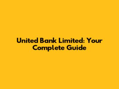 United Bank Limited: Your Complete Guide