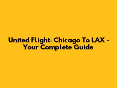 United Flight: Chicago To LAX - Your Complete Guide