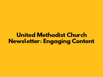 United Methodist Church Newsletter: Engaging Content