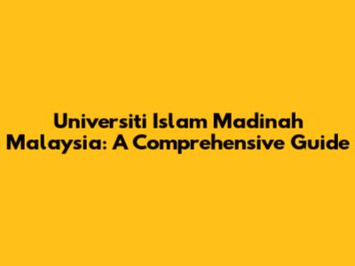 Universiti Islam Madinah Malaysia: A Comprehensive Guide